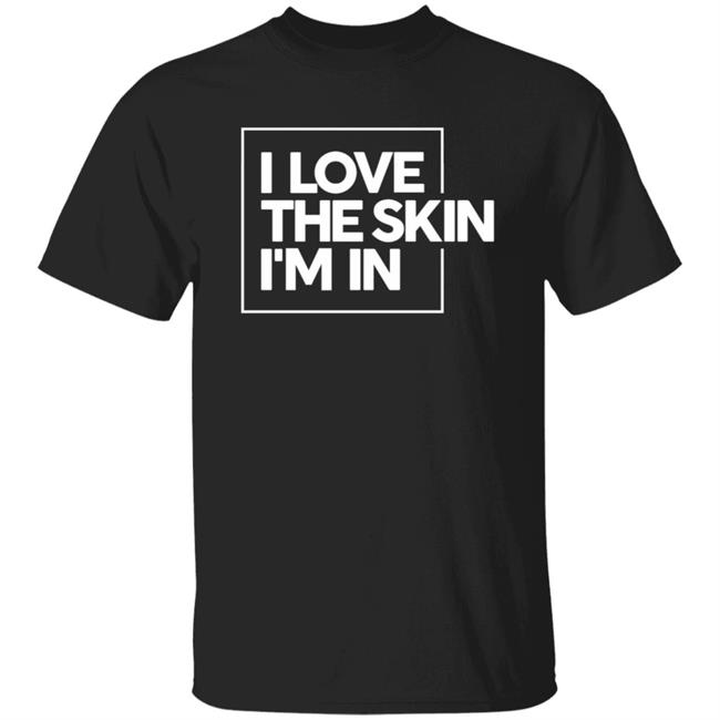I Love The Skin I'm In Shirt