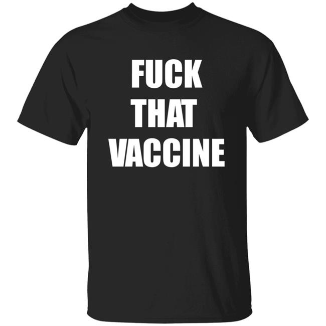 Fuck That Vaccine Shirt