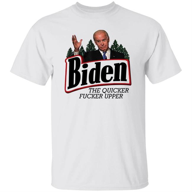 Biden The Quicker Fucker Upper Shirt
