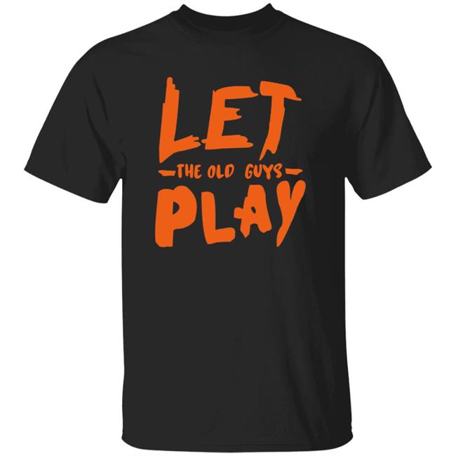 Let The Old Guy Play Shirt
