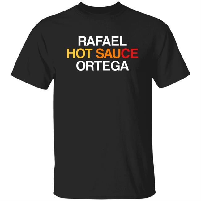 Rafael Hot Sauce Ortega Shirt Obvious Shirts