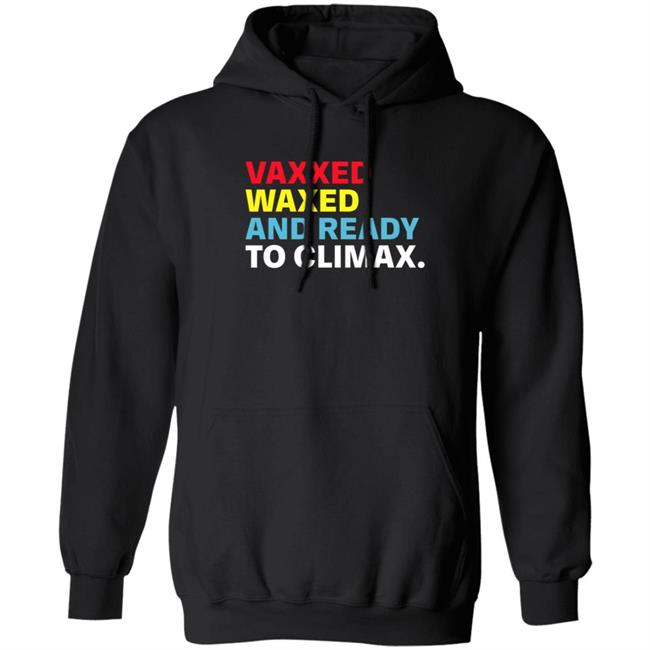 Vaxxed Waxed And Ready To Climax Shirt Vaxxed Waxed And Ready To Climax Shirt