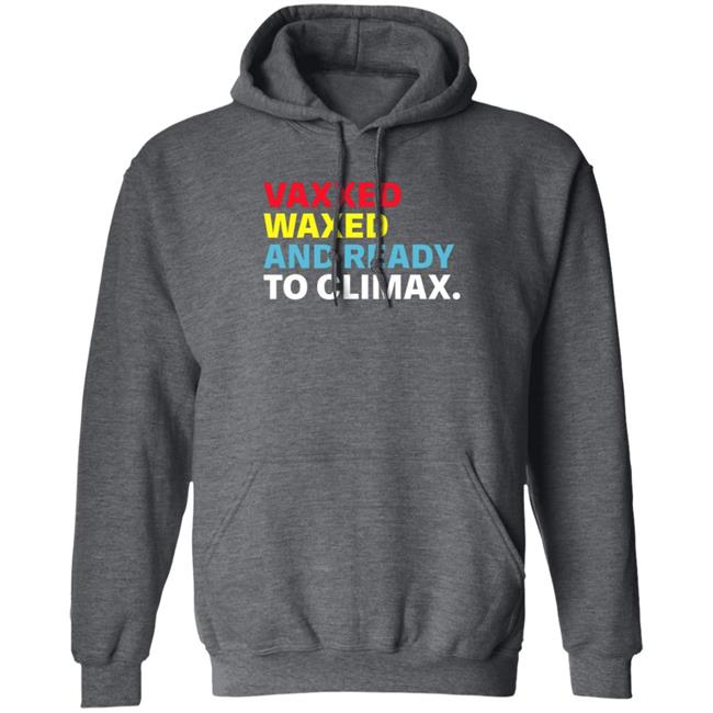 Vaxxed Waxed And Ready To Climax Shirt Vaxxed Waxed And Ready To Climax Shirt