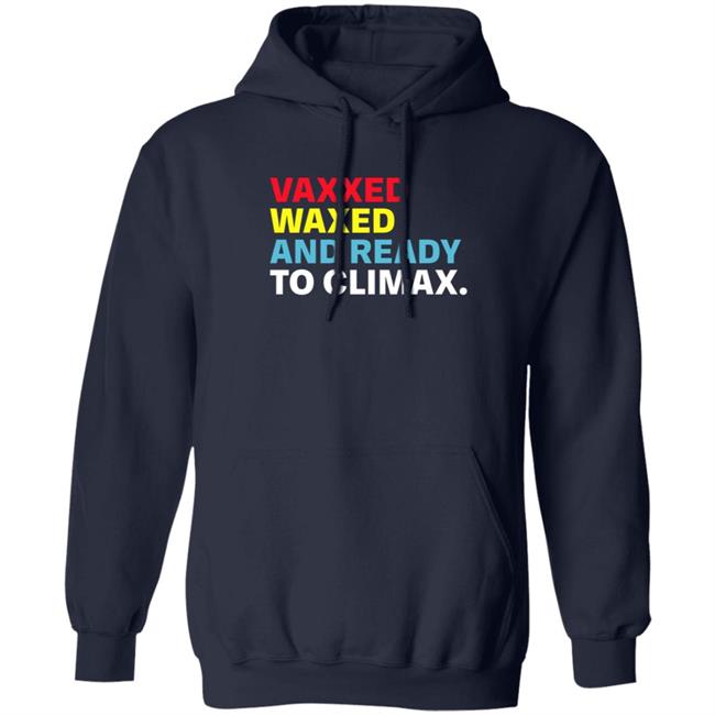 Vaxxed Waxed And Ready To Climax Shirt Vaxxed Waxed And Ready To Climax Shirt