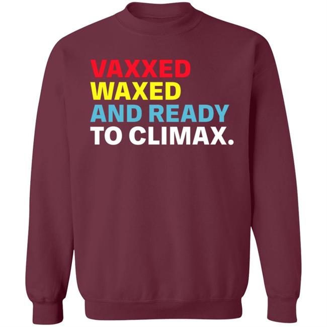 Vaxxed Waxed And Ready To Climax Shirt Vaxxed Waxed And Ready To Climax Shirt