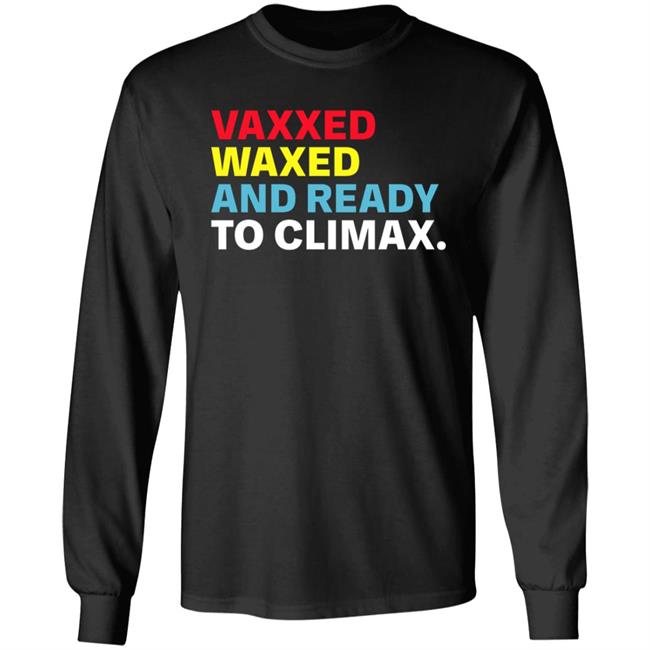 Vaxxed Waxed And Ready To Climax Shirt Vaxxed Waxed And Ready To Climax Shirt