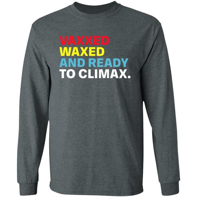 Vaxxed Waxed And Ready To Climax Shirt Vaxxed Waxed And Ready To Climax Shirt