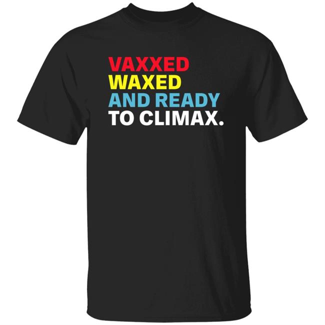 Vaxxed Waxed And Ready To Climax Shirt
