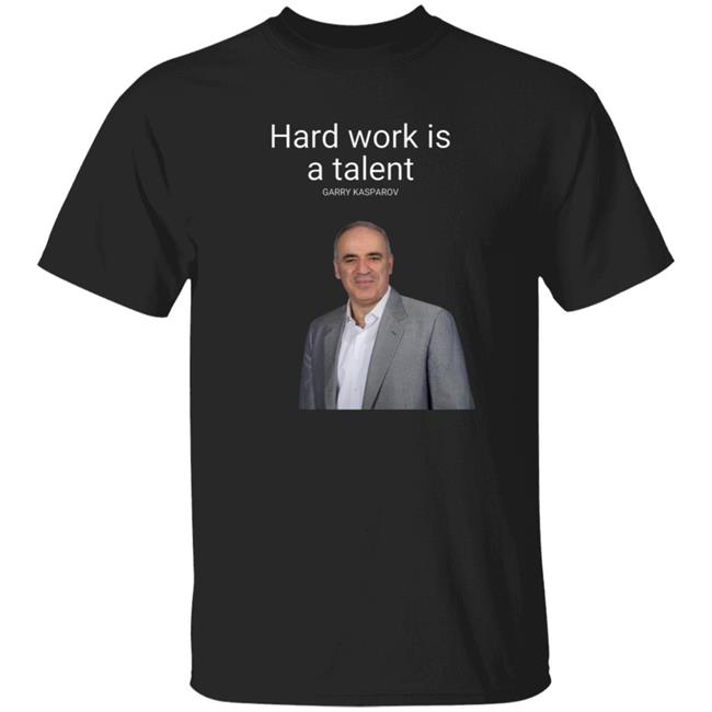 Hard Work Is A Talent Garry Kasparov Shirt