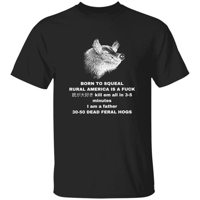 30-50 Feral Hogs Born To Squeal Rural America Is A Fuck Essential T-Shirt