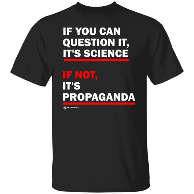 If You Can't Question It It Science If Not It's Propaganda Shirt
