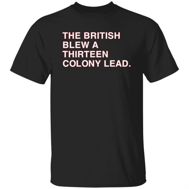 The British Blew A Thirteen Colony Lead Shirt