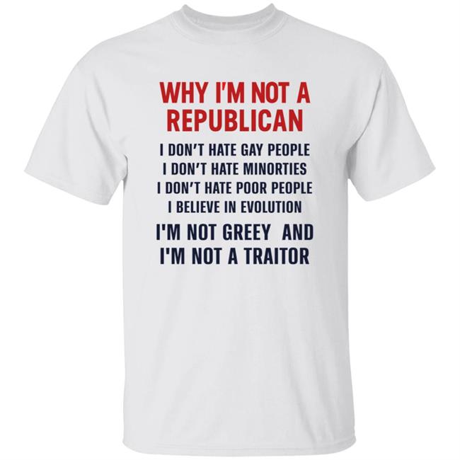Why I'm Not A Republican Shirt