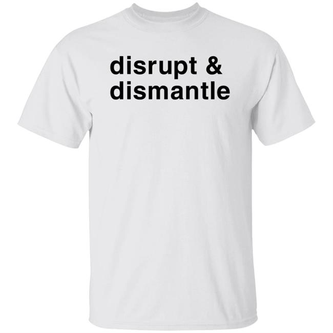 Disrupt & Dismantle Shirt