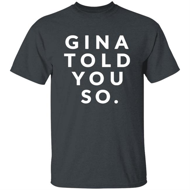 Gina Told You So Shirt Gina Told You So Shirt