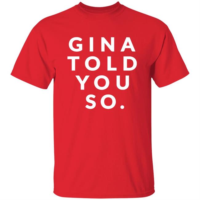 Gina Told You So Shirt Gina Told You So Shirt
