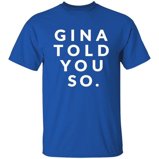 Gina Told You So Shirt Gina Told You So Shirt