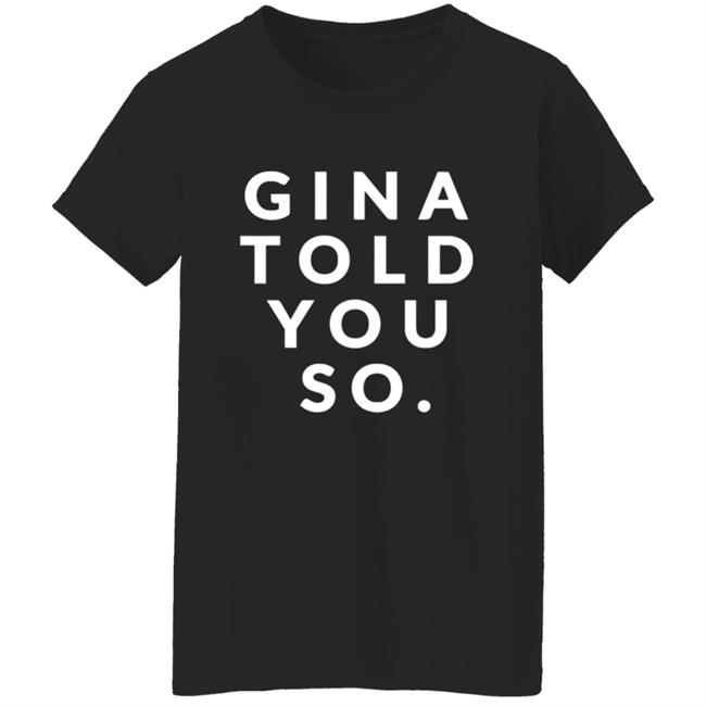Gina Told You So Shirt Gina Told You So Shirt