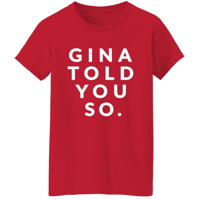 Gina Told You So Shirt Gina Told You So Shirt