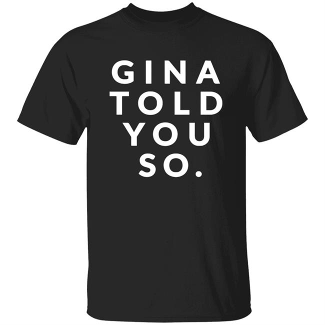 Gina Told You So Shirt