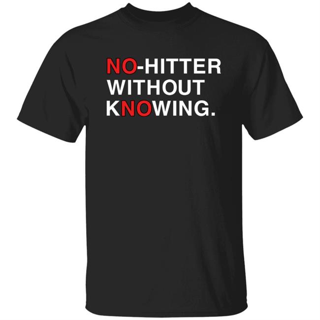 No Hitter Without Knowing Shirt