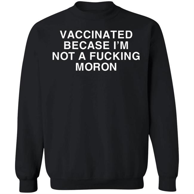 Vaccinated Because Im Not A Moron Shirt Vaccinated Because Im Not A Moron Shirt