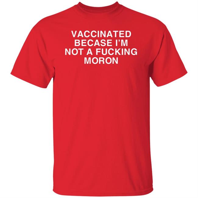Vaccinated Because Im Not A Moron Shirt Vaccinated Because Im Not A Moron Shirt