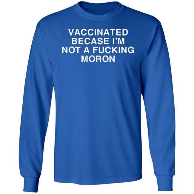 Vaccinated Because Im Not A Moron Shirt Vaccinated Because Im Not A Moron Shirt