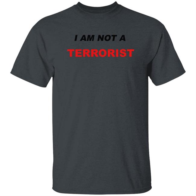 I Am Not A Terrorist Shirt I Am Not A Terrorist Shirt