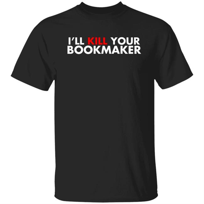 I'll Kill Your Bookmaker Shirt