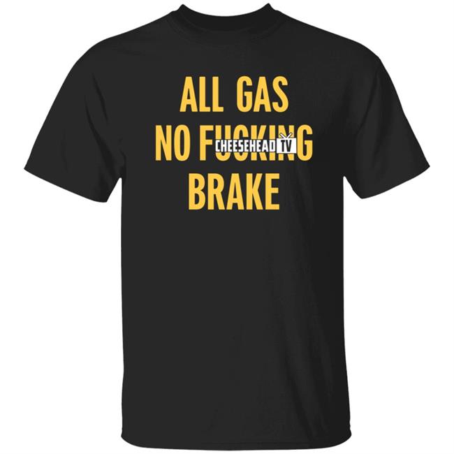 Cheesehead Tv Merch All Gas No Brake Shirt