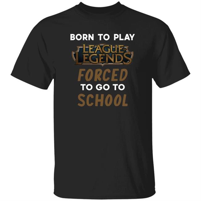 Born To Play League Of Legends Forced To Go To School Shirt 9Gift store