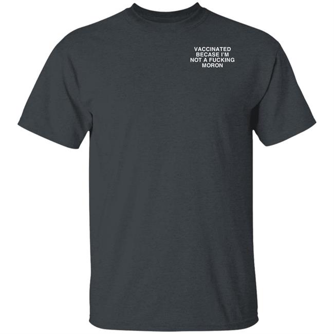 Vaccinated Because Im Not A Moron Shirt