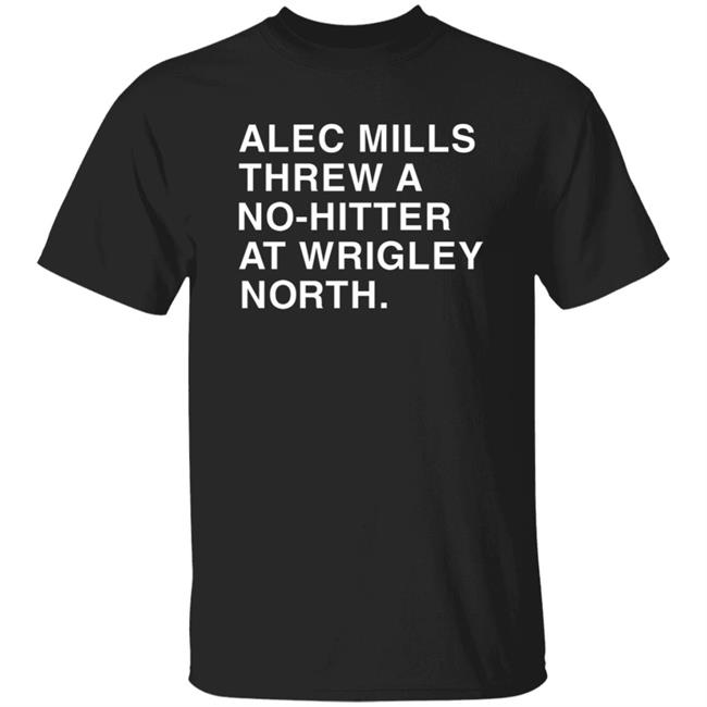Alec Mills Threw A No-Hitter At Wrigley North Shirt Obvious shirts