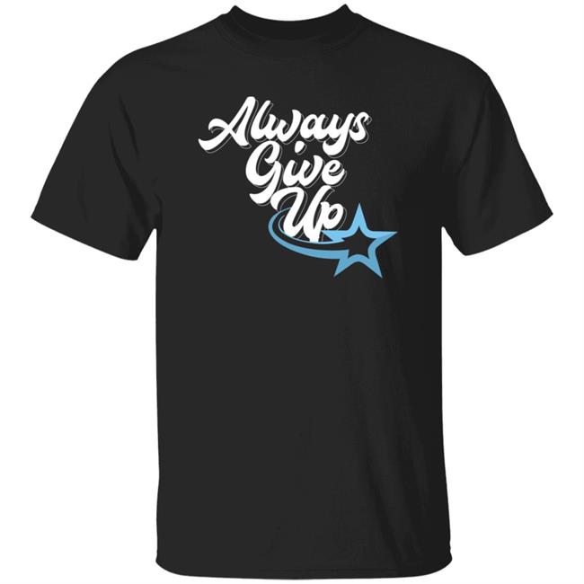 Rosscreations Merch Always Give Up Shirt