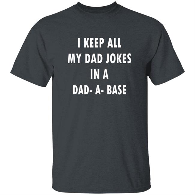 I Keep All My Dad Jokes In A Dad A Base Shirt