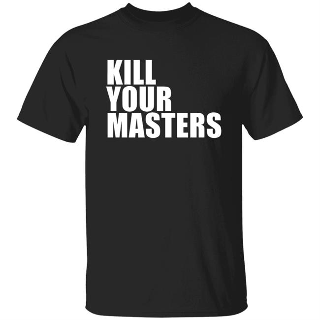 Kill Your Masters Shirt