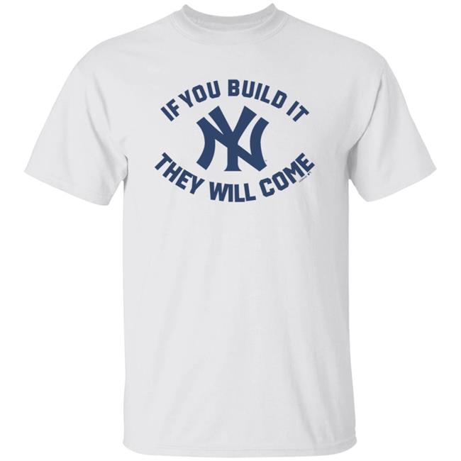 Yankees If You Build It They Will Come Shirt