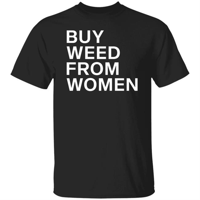 Buy Weed From Women Shirt