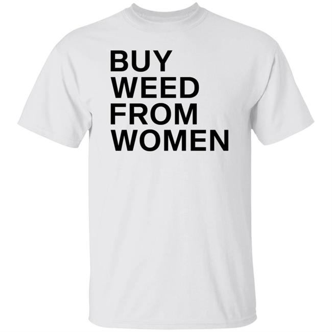 Buy Weed From Women T Shirt