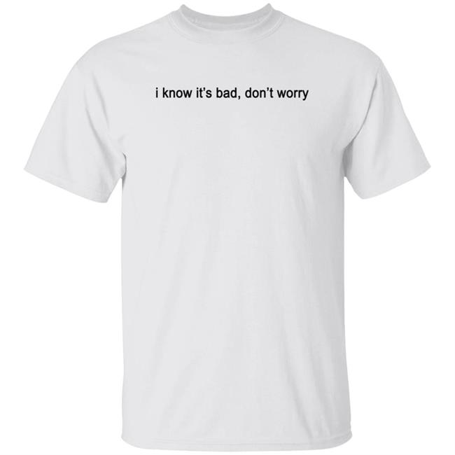 I Know It Bad Don't Worry Shirt Doja Cat Merch