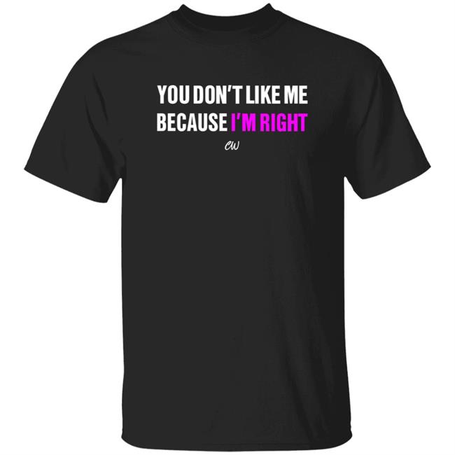 Officialchristianwalker Store You Don't Like Me Because I'm Right Shirt
