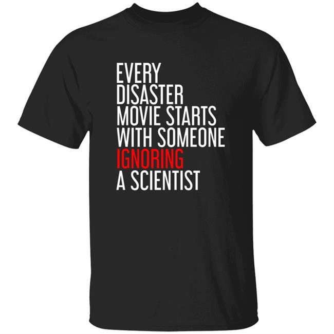 Every Disaster Movie Starts With Someone Ignoring A Scientist Shirt