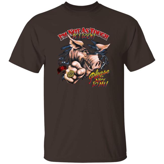I'm Not As Tough As I Look Please Be Nice To Me Shirt