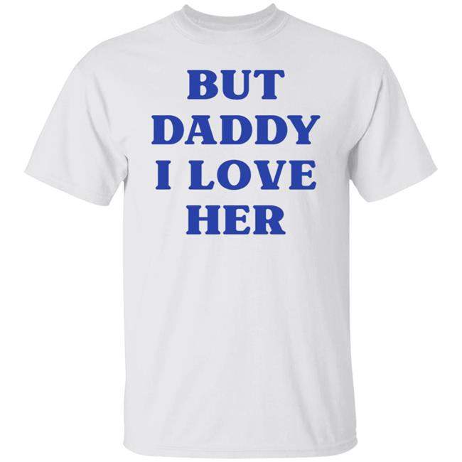 But Daddy I Love Her Shirt