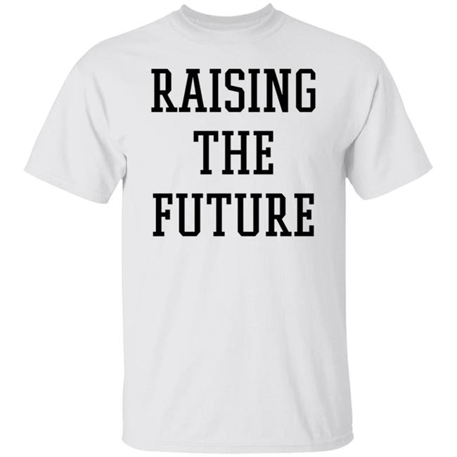 Raising The Future Shirt