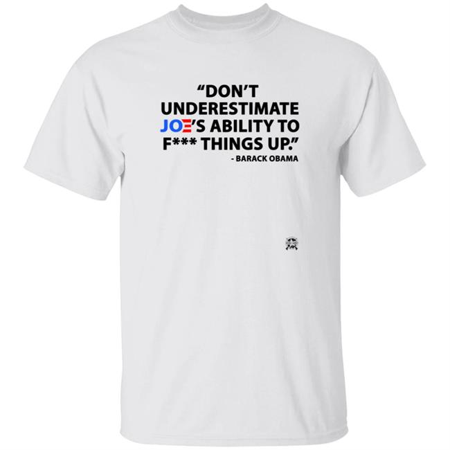 Don't Underestimate Joe's Ability To Fuck Things Up Shirt
