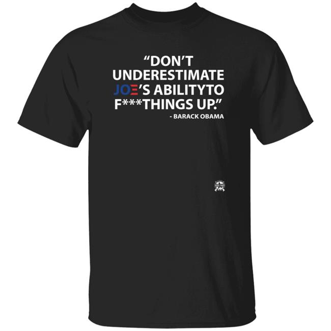 Don't Underestimate Joe's Ability To Fuck Things Up Shirt Bringammo Store