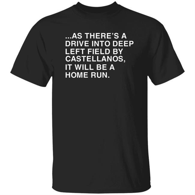 Obviousshirts As There's A Drive Into Deep Left Field By Castellanos It Will Be A Home Run Shirt