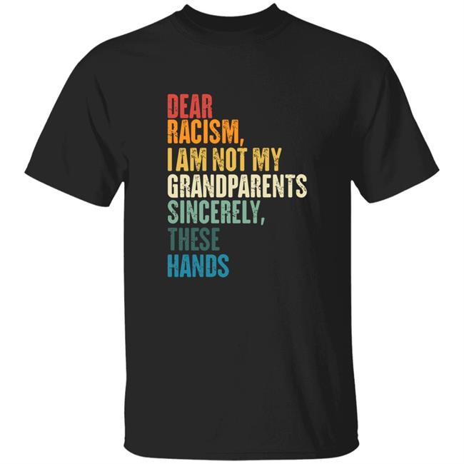 I Am Not My Grandparents Antiracism Racial Equality Shirt Hoodie Sweatshirt